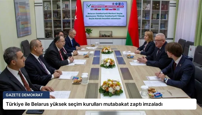 Türkiye ile Belarus yüksek seçim kurulları mutabakat zaptı imzaladı
