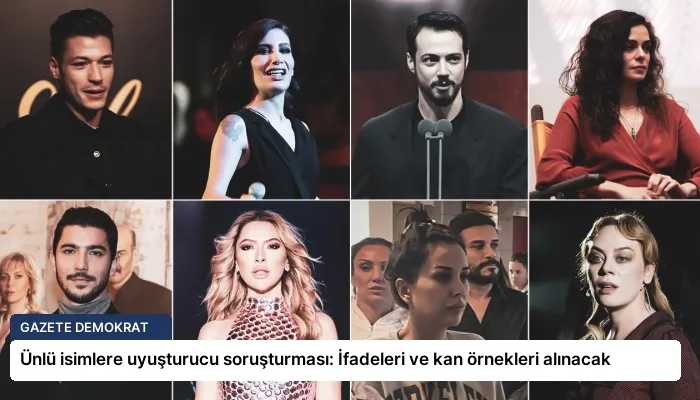 Ünlü isimlere uyuşturucu soruşturması: İfadeleri ve kan örnekleri alınacak