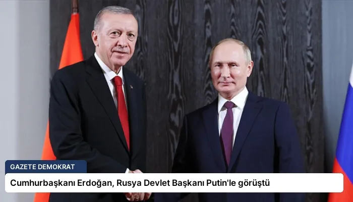 Cumhurbaşkanı Erdoğan, Rusya Devlet Başkanı Putin’le görüştü