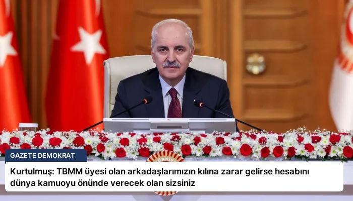 Kurtulmuş: TBMM üyesi olan arkadaşlarımızın kılına zarar gelirse hesabını dünya kamuoyu önünde verecek olan sizsiniz