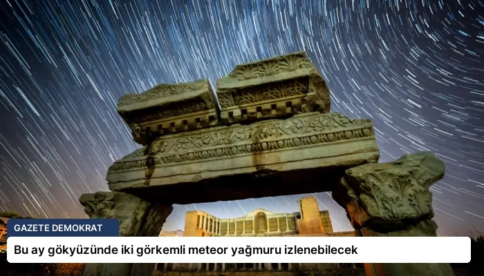 Bu ay gökyüzünde iki görkemli meteor yağmuru izlenebilecek