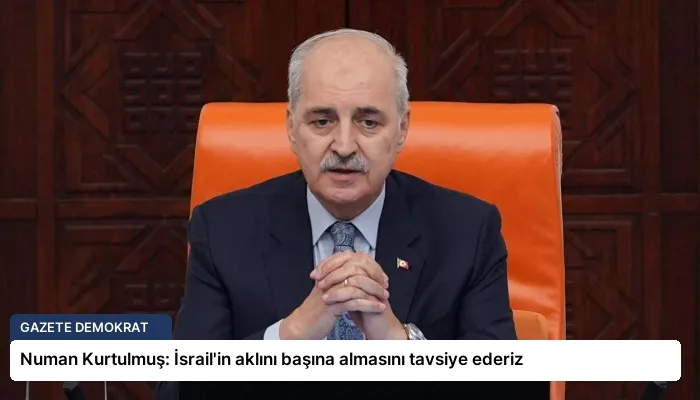 Numan Kurtulmuş: İsrail’in aklını başına almasını tavsiye ederiz