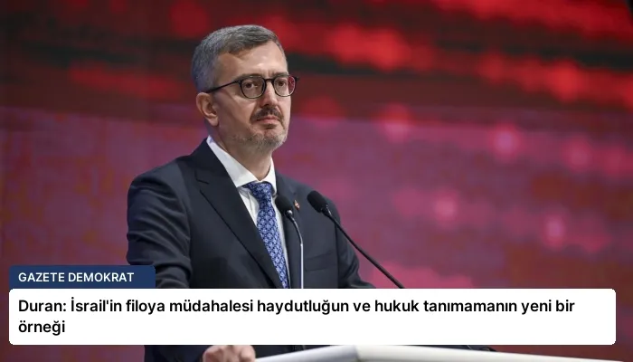 Duran: İsrail’in filoya müdahalesi haydutluğun ve hukuk tanımamanın yeni bir örneği