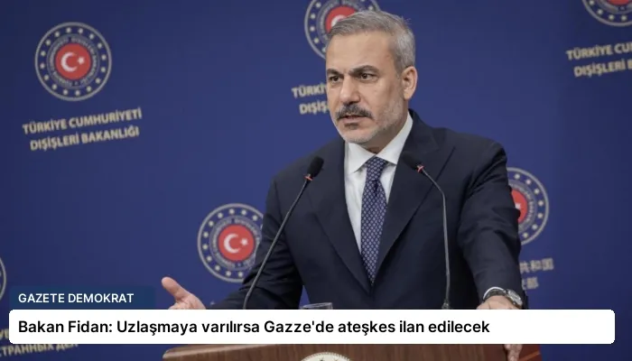 Bakan Fidan: Uzlaşmaya varılırsa Gazze’de ateşkes ilan edilecek