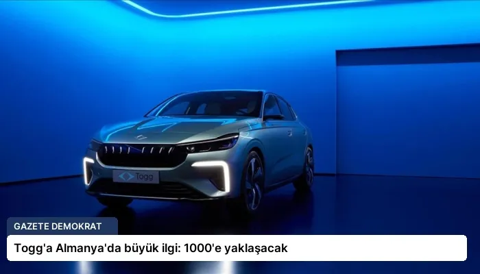 Togg’a Almanya’da büyük ilgi: 1000’e yaklaşacak