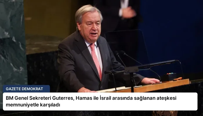 BM Genel Sekreteri Guterres, Hamas ile İsrail arasında sağlanan ateşkesi memnuniyetle karşıladı