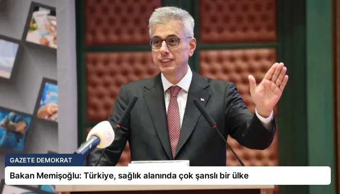 Bakan Memişoğlu: Türkiye, sağlık alanında çok şanslı bir ülke