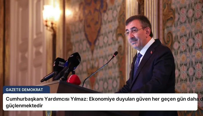 Cumhurbaşkanı Yardımcısı Yılmaz: Ekonomiye duyulan güven her geçen gün daha da güçlenmektedir