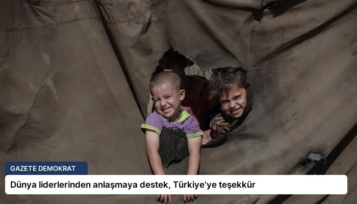 Dünya liderlerinden anlaşmaya destek, Türkiye’ye teşekkür