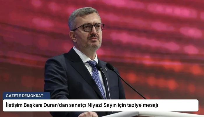 İletişim Başkanı Duran’dan sanatçı Niyazi Sayın için taziye mesajı