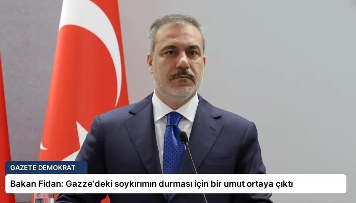 Bakan Fidan: Gazze’deki soykırımın durması için bir umut ortaya çıktı