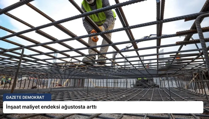 İnşaat maliyet endeksi ağustosta arttı