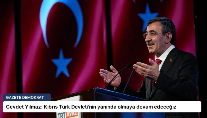Cevdet Yılmaz: Kıbrıs Türk Devleti’nin yanında olmaya devam edeceğiz