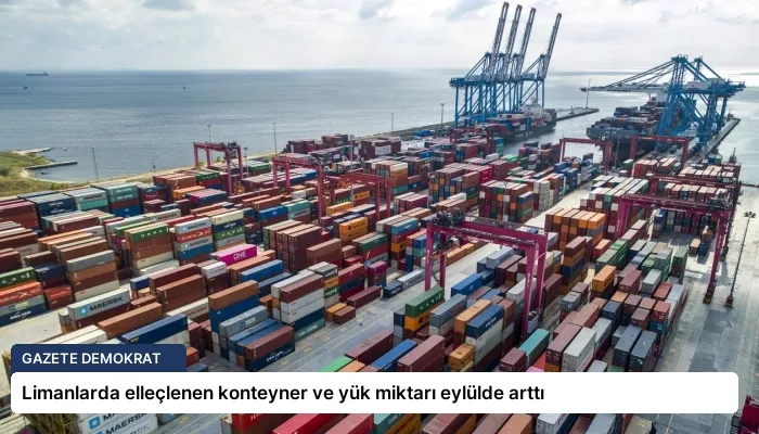 Limanlarda elleçlenen konteyner ve yük miktarı eylülde arttı