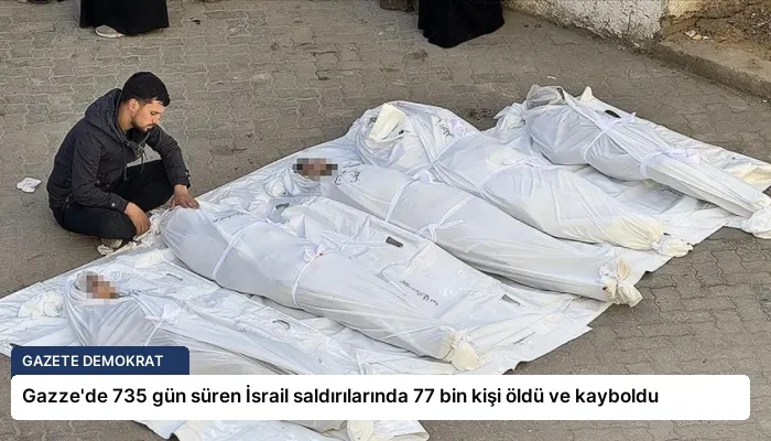 Gazze’de 735 gün süren İsrail saldırılarında 77 bin kişi öldü ve kayboldu