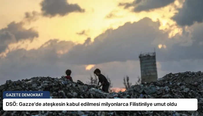 DSÖ: Gazze’de ateşkesin kabul edilmesi milyonlarca Filistinliye umut oldu