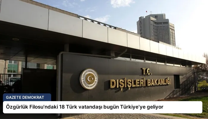 Özgürlük Filosu’ndaki 18 Türk vatandaşı bugün Türkiye’ye geliyor