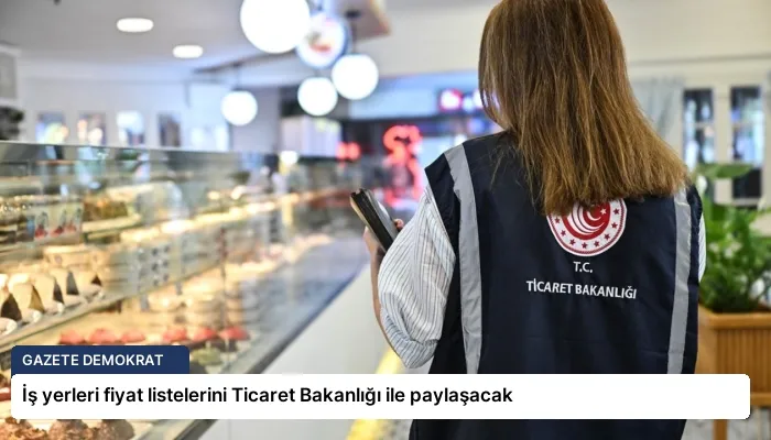 İş yerleri fiyat listelerini Ticaret Bakanlığı ile paylaşacak