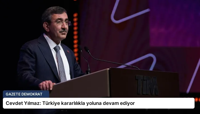 Cevdet Yılmaz: Türkiye kararlılıkla yoluna devam ediyor