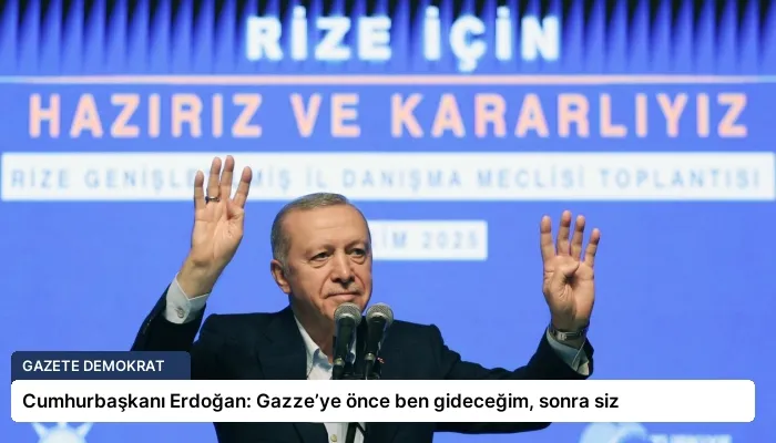 Cumhurbaşkanı Erdoğan: Gazze’ye önce ben gideceğim, sonra siz