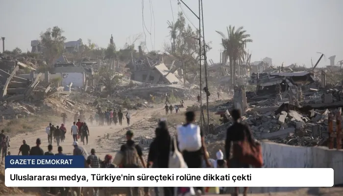 Uluslararası medya, Türkiye’nin süreçteki rolüne dikkati çekti