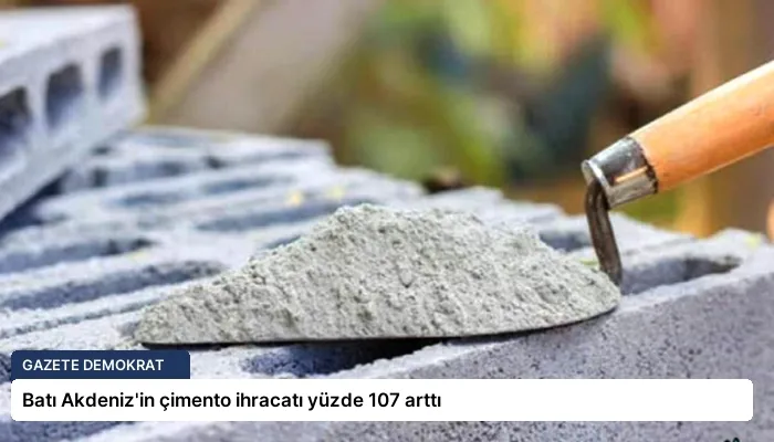 Batı Akdeniz’in çimento ihracatı yüzde 107 arttı