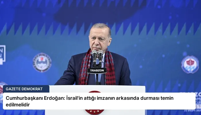 Cumhurbaşkanı Erdoğan: İsrail’in attığı imzanın arkasında durması temin edilmelidir