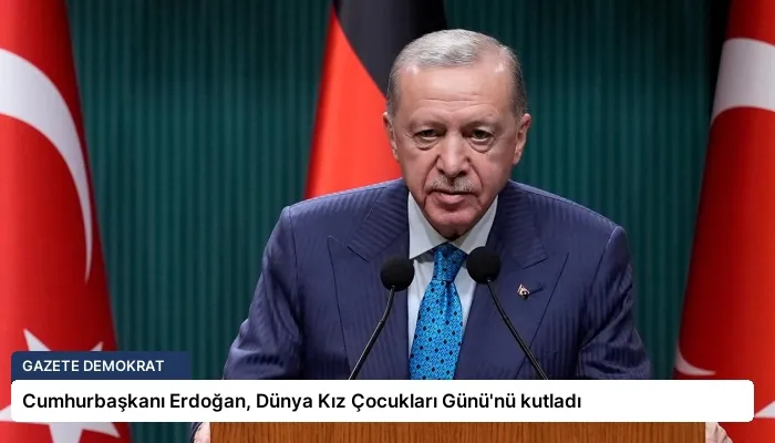 Cumhurbaşkanı Erdoğan, Dünya Kız Çocukları Günü’nü kutladı