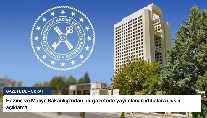 Hazine ve Maliye Bakanlığı’ndan bir gazetede yayımlanan iddialara ilişkin açıklama