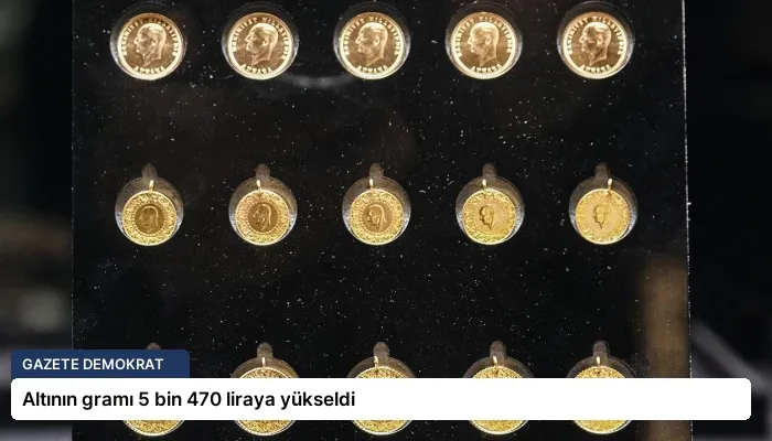 Altının gramı 5 bin 470 liraya yükseldi