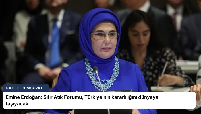 Emine Erdoğan: Sıfır Atık Forumu, Türkiye’nin kararlılığını dünyaya taşıyacak