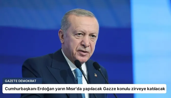 Cumhurbaşkanı Erdoğan yarın Mısır’da yapılacak Gazze konulu zirveye katılacak