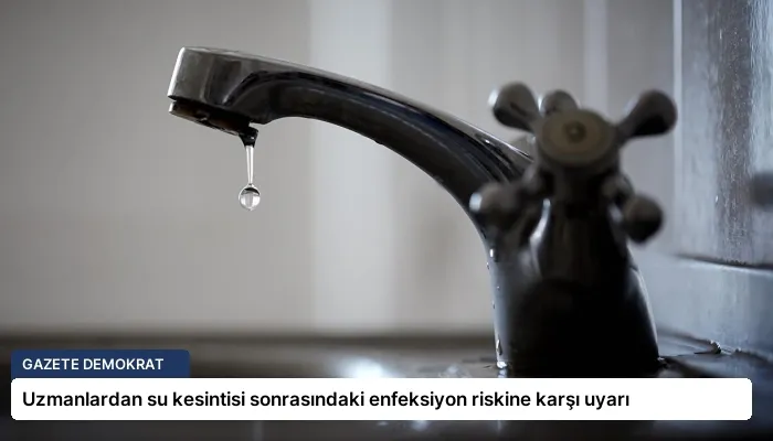 Uzmanlardan su kesintisi sonrasındaki enfeksiyon riskine karşı uyarı