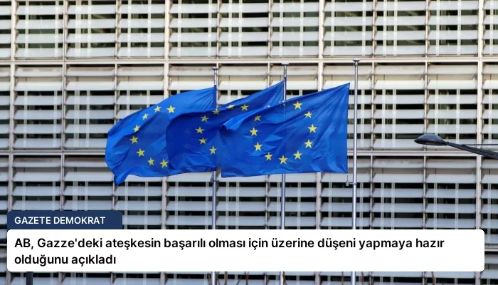 AB, Gazze’deki ateşkesin başarılı olması için üzerine düşeni yapmaya hazır olduğunu açıkladı
