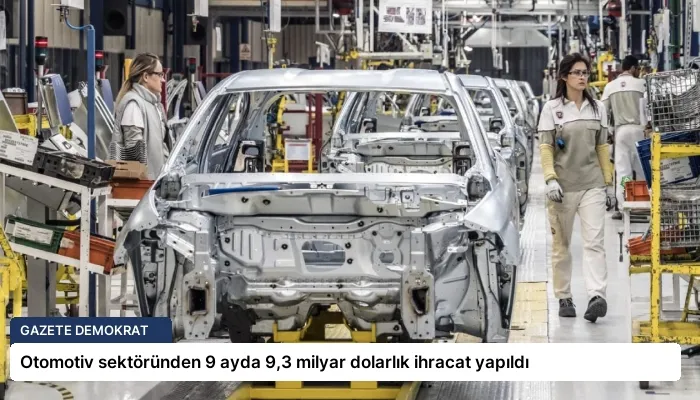 Otomotiv sektöründen 9 ayda 9,3 milyar dolarlık ihracat yapıldı