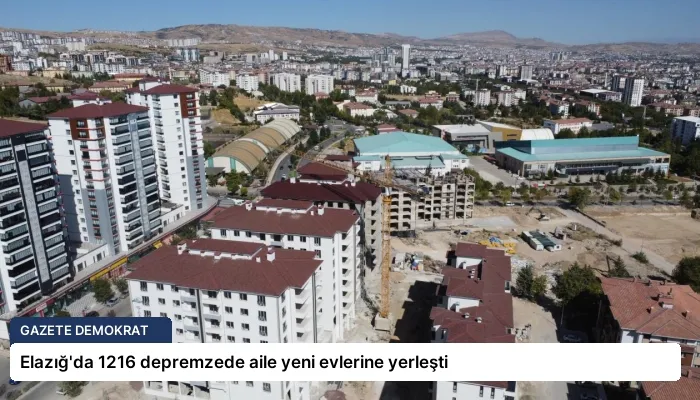 Elazığ’da 1216 depremzede aile yeni evlerine yerleşti