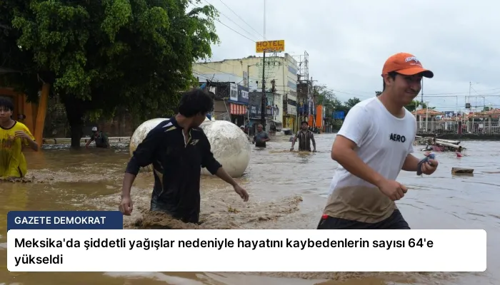 Meksika’da şiddetli yağışlar nedeniyle hayatını kaybedenlerin sayısı 64’e yükseldi