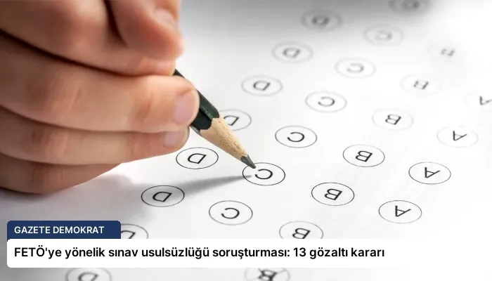 FETÖ’ye yönelik sınav usulsüzlüğü soruşturması: 13 gözaltı kararı