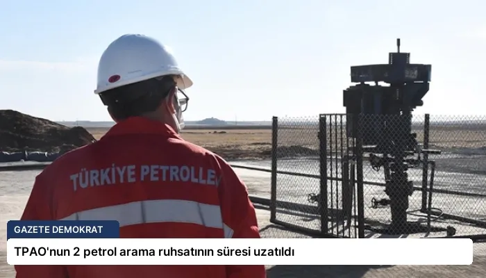 TPAO’nun 2 petrol arama ruhsatının süresi uzatıldı