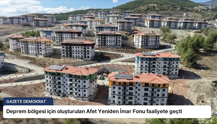 Deprem bölgesi için oluşturulan Afet Yeniden İmar Fonu faaliyete geçti