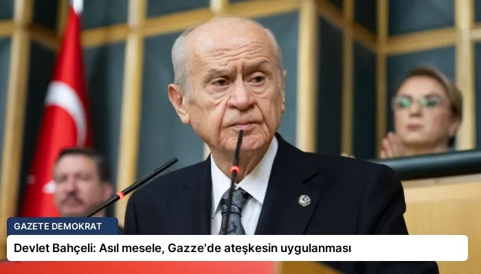 Devlet Bahçeli: Asıl mesele, Gazze’de ateşkesin uygulanması