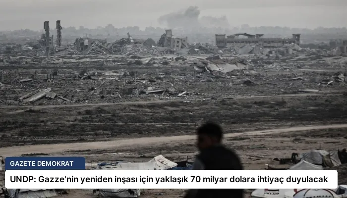 UNDP: Gazze’nin yeniden inşası için yaklaşık 70 milyar dolara ihtiyaç duyulacak