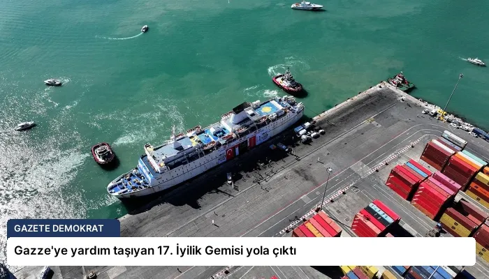 Gazze’ye yardım taşıyan 17. İyilik Gemisi yola çıktı