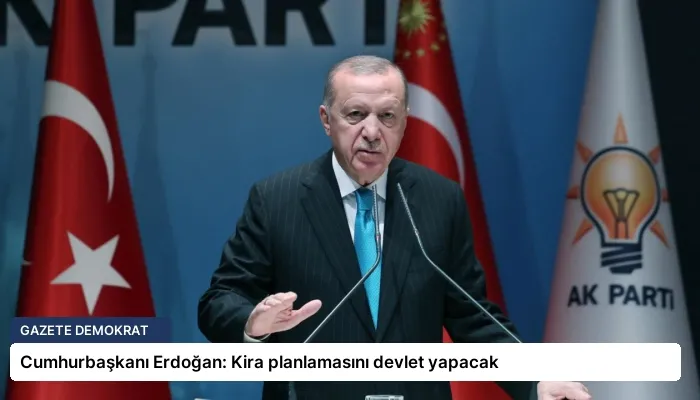 Cumhurbaşkanı Erdoğan: Kira planlamasını devlet yapacak