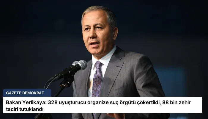 Bakan Yerlikaya: 328 uyuşturucu organize suç örgütü çökertildi, 88 bin zehir taciri tutuklandı