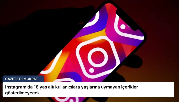 Instagram’da 18 yaş altı kullanıcılara yaşlarına uymayan içerikler gösterilmeyecek