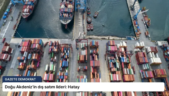 Doğu Akdeniz’in dış satım lideri: Hatay
