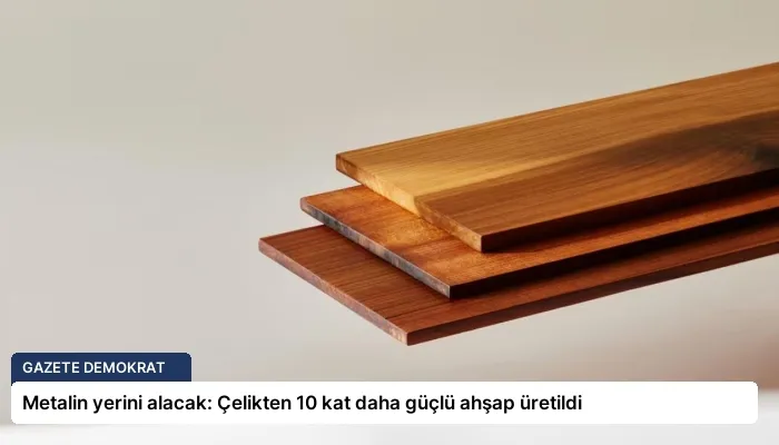 Metalin yerini alacak: Çelikten 10 kat daha güçlü ahşap üretildi