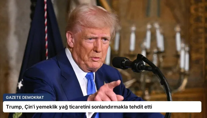 Trump, Çin’i yemeklik yağ ticaretini sonlandırmakla tehdit etti