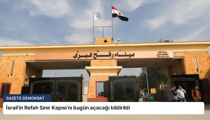 İsrail’in Refah Sınır Kapısı’nı bugün açacağı bildirildi